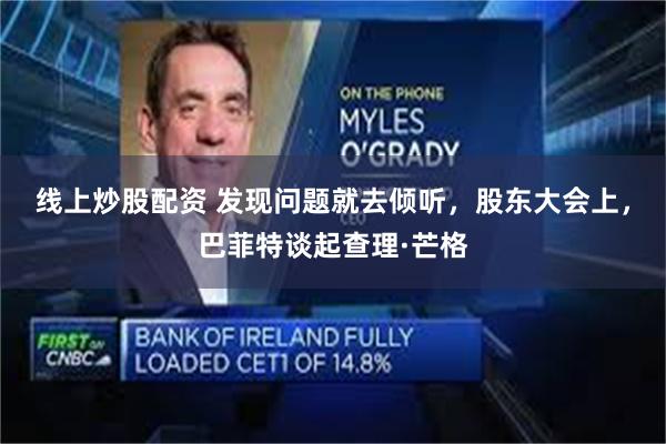 线上炒股配资 发现问题就去倾听，股东大会上，巴菲特谈起查理·芒格