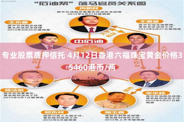 专业股票质押信托 4月12日香港六福珠宝黄金价格35460港币/两