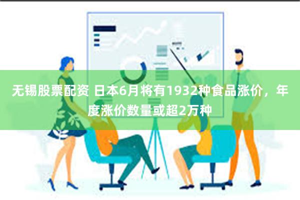 无锡股票配资 日本6月将有1932种食品涨价，年度涨价数量或超2万种